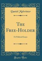 The Free-Holder: Or Political Essays (Classic Reprint) 1342137779 Book Cover