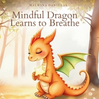 Mindful Dragon Learns to Breathe: A Calming Picture Book for Kids About Big Emotions, Deep Breaths, and Inner Courage B0FL7WH37J Book Cover