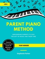 Parent Piano Method - Level 1 Theory Workbook: Empowering Parents To Give The Gift of Music and Their Time 1735229849 Book Cover