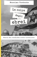 La colpa degli ebrei: Storia del conflitto arabo-israeliano B08TZ9QYFH Book Cover