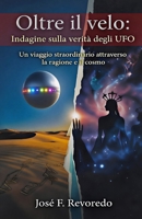 OLTRE IL VELO: Indagine sulla verità degli UFO: Un viaggio straordinario attraverso la ragione e il cosmo (Italian Edition) B0GGZFC571 Book Cover