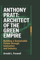 ANTHONY PRATT: Architect of the Green Empire: Building a Sustainable Future Through Innovation and Industry B0F4JSB5PW Book Cover