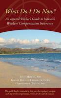 What Do I Do Now? an Injured Worker's Guide to Hawaii's Workers' Compensation Insurance 1935204793 Book Cover