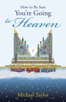 How to Be Sure You're Going to Heaven 1512770264 Book Cover