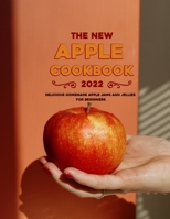 The New Apple Cookbook 2022: Delicious Homemade Apple Jams and Jellies for beginners B09VWMVDPP Book Cover
