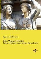 Das Wiener Ghetto, Seine H�user Und Seine Bewohner: Das Judenviertel in Der Inneren Stadt Bis Zu Seiner Aufhebung Im Jahre 1421, Nach Den Eintragungen Der Wiener St�dtischen Grundb�cher, Und Anderen A 3956105842 Book Cover