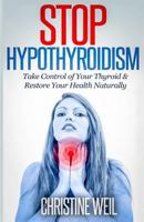 Stop Hypothyroidism: Take Control of Your Thyroid & Restore Your Health Naturally 1500575062 Book Cover