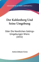 Der Kahlenberg Und Seine Umgebung: Oder Die Nordlichen Gebirgs-Umgebungen Wiens (1832) 1168099765 Book Cover