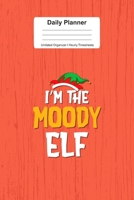 Daily Planner Undated Organizer I Hourly Timesheets: For I'm The Moody Elf Christmas Gift I Get Things Done I Schedule, ToDo's, Appointments I Thought of the Day I Daily Goals I Gift For Work, Hobby,  1673569080 Book Cover