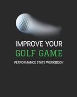 Improve Your Golf Game: Performance Stats Workbook 1072486261 Book Cover