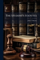 The Student's Statutes: Being the Principal Provisions of Some of the More General Acts of Parliament : With Notes of Important Decisions Thereon : ... for the Use of Students of English Law 1240188102 Book Cover