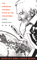 The American Colonial State in the Philippines: Global Perspectives (American Encounters/Global Interactions) 0822330997 Book Cover