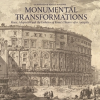 Monumental Transformations: Reuse, Adaptation and the Evolution of Rome's Theaters After Antiquity 1909400548 Book Cover