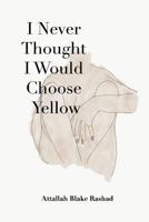 I Never Thought I Would Choose Yellow 0692105948 Book Cover