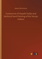 Ceremonial Of Hasjelti Dailjis And Mythical Sand Painting Of The Navajo Indians 9354847978 Book Cover