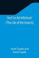 'And So ad Infinitum' (The Life of the Insects) - An Entomological Review, in Three Acts a Prologue and an Epilogue 9355349955 Book Cover