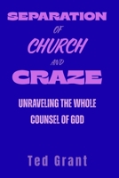 SEPARATION OF CHURCH AND CRAZE: Unraveling the Whole Counsel of God B0FVWWRJJW Book Cover