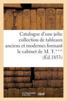 Catalogue D'Une Jolie Collection de Tableaux Anciens Et Modernes Formant Le Cabinet de M. T.*** 2011890020 Book Cover