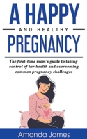 A Happy and Healthy Pregnancy 1087974739 Book Cover