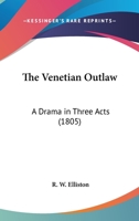 The Venetian Outlaw: A Drama In Three Acts (1805) 1163999199 Book Cover