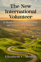 The New International Volunteer: A Hands-On Guide to Sustainable and Inclusive Development 147669107X Book Cover