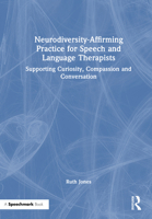 Neurodiversity-Affirming Practice for Speech and Language Therapists: Supporting Curiosity, Compassion and Conversation 1032689404 Book Cover
