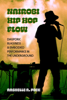 Nairobi Hip Hop Flow: Diasporic Blackness and Embodied Performance in the Underground (Volume 4) (California Series in Hip Hop Studies) 0520386485 Book Cover