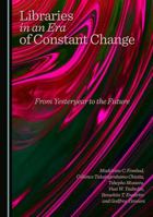 Libraries in an Era of Constant Change: From Yesteryear to the Future 1036440834 Book Cover