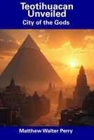 Teotihuacan Unveiled: City of the Gods B0DVGWL26Q Book Cover