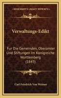Verwaltungs-Edikt: Fur Die Gemeinden, Oberamter Und Stiftungen Im Konigreiche Wurttemberg (1845) 1168154766 Book Cover