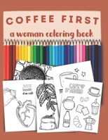 Coffee first, a woman coloring book: an amazing gift for coffee lovers. B08YQCQB27 Book Cover