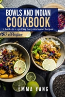 Bowls And Indian Cookbook: 2 Books In 1: 150 Easy Curry And Asian Recipes B09HQ6L9SX Book Cover