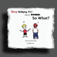 Stop Bullying Me! I'm A Zombie. So What? 1466493917 Book Cover