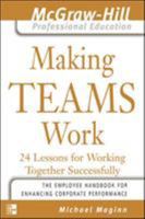 Making Teams Work : 24 Lessons for Working Together Successfully (The McGraw-Hill Professional Education Series) 0071435301 Book Cover