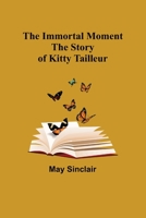 The Immortal Moment: The Story of Kitty Tailleur 1981158863 Book Cover