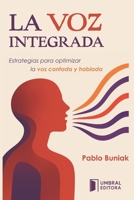 LA VOZ INTEGRADA: Estrategias para optimizar la voz cantada y hablada B0G3G5K9R5 Book Cover