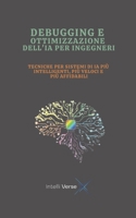 DEBUGGING E OTTIMIZZAZIONE DELL'IA PER INGEGNERI: TECNICHE PER SISTEMI DI IA PIÙ INTELLIGENTI, PIÙ VELOCI E PIÙ AFFIDABILI (Italian Edition) B0FP4Q2LP7 Book Cover