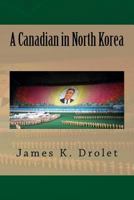 A Canadian in North Korea 1720562075 Book Cover