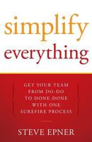 Simplify Everything: Get Your Team from Do-Do to Done-Done with One Surefire Process 1936909502 Book Cover
