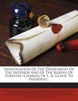 Investigation Of The Department Of The Interior And Of The Bureau Of Forestry: Charges Of L. R. Glavis To President... 1272364208 Book Cover