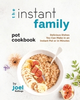 The Instant Family Pot Cookbook: Delicious Dishes You Can Make in an Instant Pot or in Minutes B0CLJZDCSP Book Cover