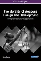 The Morality of Weapons Design and Development: Emerging Research and Opportunities 1522539840 Book Cover