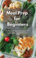 Meal Prep for Beginners: The Ultimate Guide to Cook and Prepare Low Carb and Delicious Meals for Your Journey. Learn How to Be ready for All Week and Live Healthy 1801839999 Book Cover