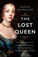 The Lost Queen: The Surprising Life of Catherine of Braganza?the Forgotten Queen Who Bridged Two Worlds 1639367268 Book Cover