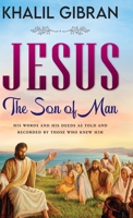Jesus, The Son of Man: His Words and His Deeds as Told and Recorded by Those Who Knew Him