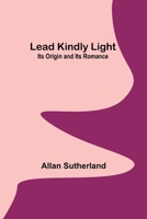 Lead Kindly Light: Its Origin and Its Romance 9356717354 Book Cover