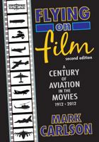 Flying on Film: A Century of Aviation in the Movies, 1912 - 2012 (Second Edition) 1593932197 Book Cover