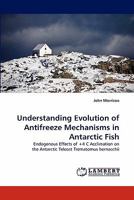 Understanding Evolution of Antifreeze Mechanisms in Antarctic Fish: Endogenous Effects of +4 C Acclimation on the Antarctic Teleost Trematomus bernacchii 3838392477 Book Cover