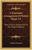 A Systematic Arrangement Of British Plants V2: With An Easy Introduction To The Study Of Botany 1163308048 Book Cover