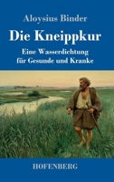 Die Kneippkur: Eine Wasserdichtung für Gesunde und Kranke (German Edition) 3743755939 Book Cover